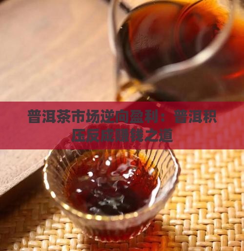 普洱卖不掉才赚钱