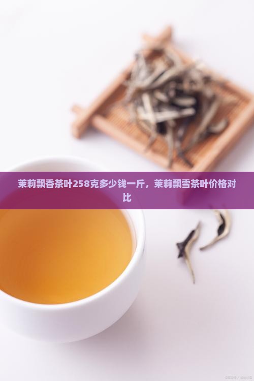 茉莉飘香茶叶258克多少钱