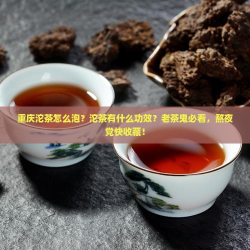 重庆沱茶怎么泡沱茶有什么功效