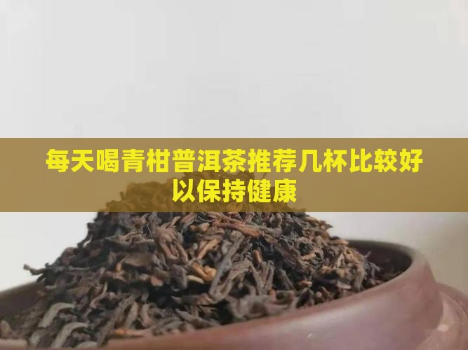 每天喝青柑普洱茶推荐几杯