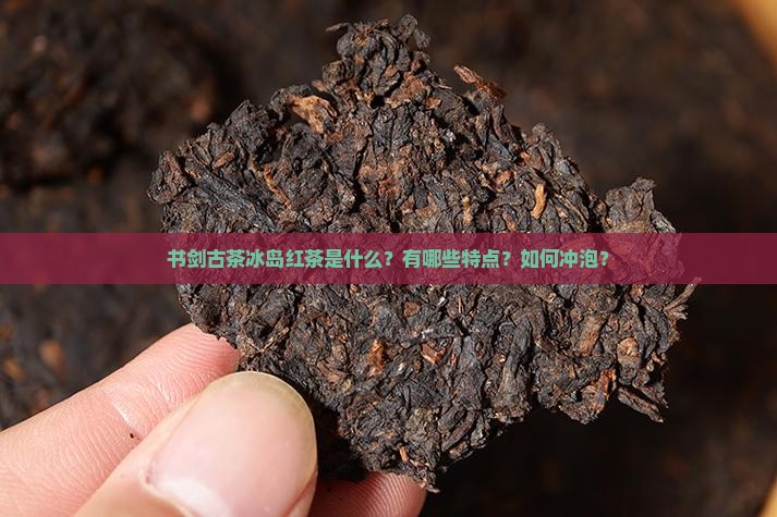 书剑古茶冰岛红茶