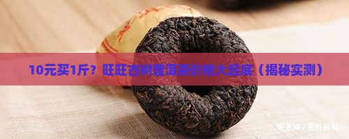 旺旺古树普洱茶价格
