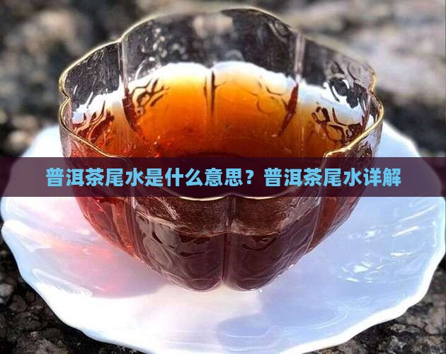 普洱茶的尾水是指什么