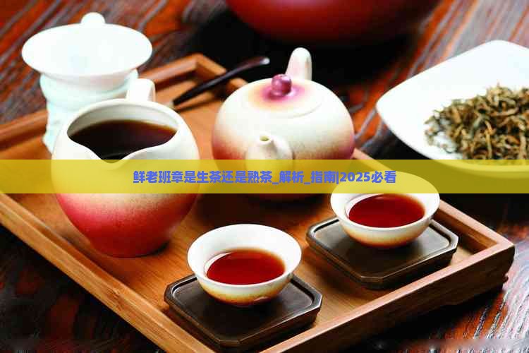 鲜老班章是生茶还是熟茶