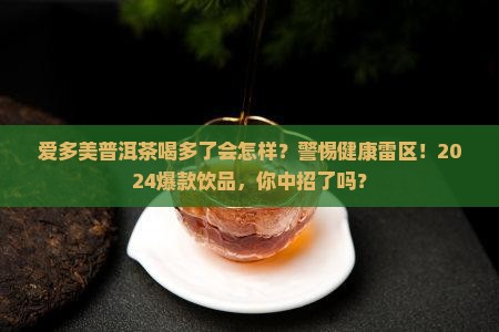 爱多美普洱茶喝多了会怎样