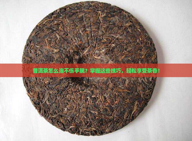 普洱茶怎么泡不伤手腕