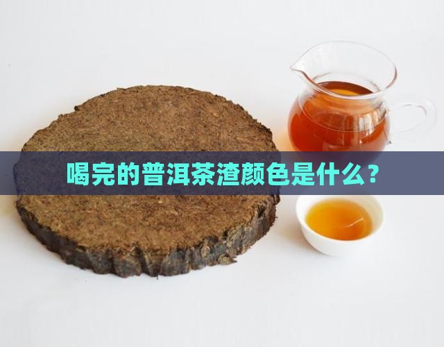 喝完的普洱茶渣是啥颜色