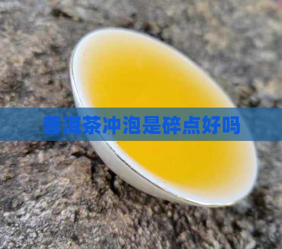 冲泡普洱茶是碎点好吗