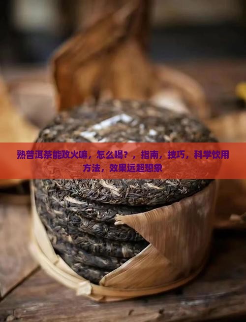 熟普洱茶能败火嘛怎么喝