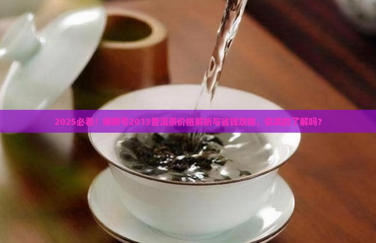 杨聘号2013生肖普洱茶价格