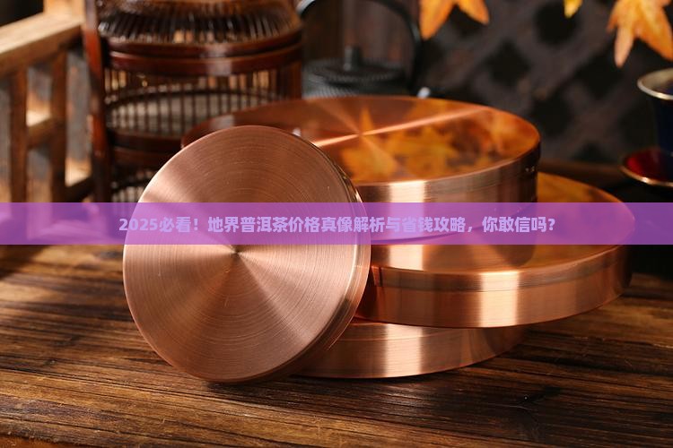 地界普洱茶的价格是多少钱一斤