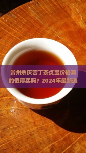 贵州余庆苦丁茶银河贞宝价格
