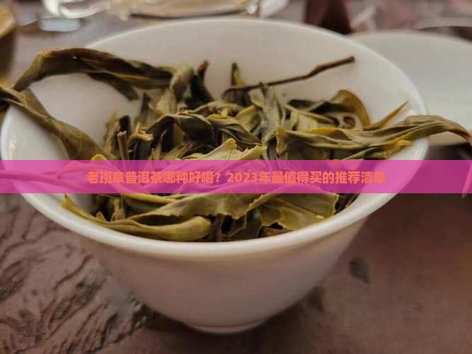 老班章普洱茶哪种好喝
