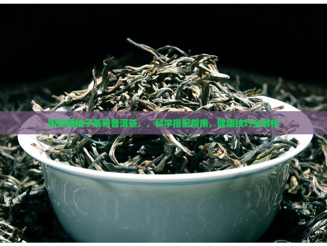 同时喝柚子茶和普洱茶