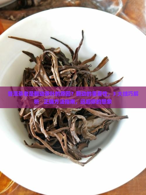 普洱茶老是翻动茶叶的原因