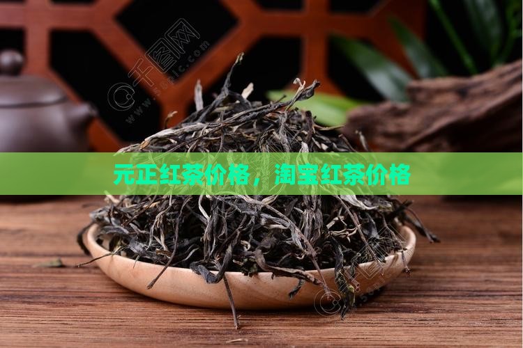 元正红茶价格淘宝