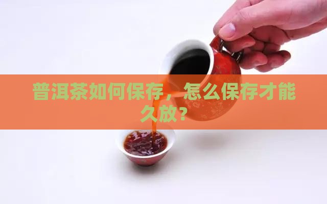 普洱茶如何存放久