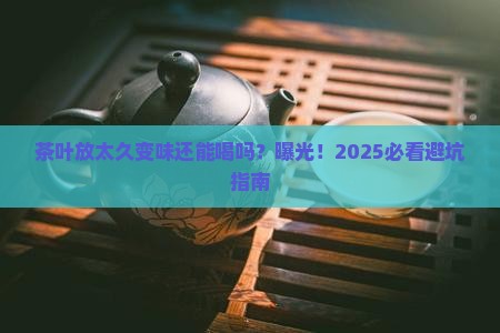 茶叶放太久变味能喝吗