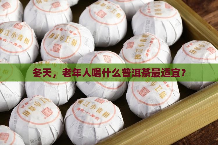 冬天，老年人喝什么普洱茶最适宜？