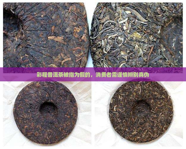 彩程普洱茶被指为假的，消费者需谨慎辨别真伪