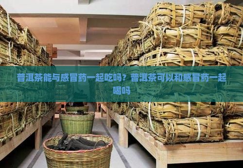普洱茶能与感冒药一起吃吗