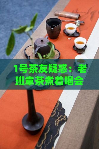 老班章茶可以煮着喝吗