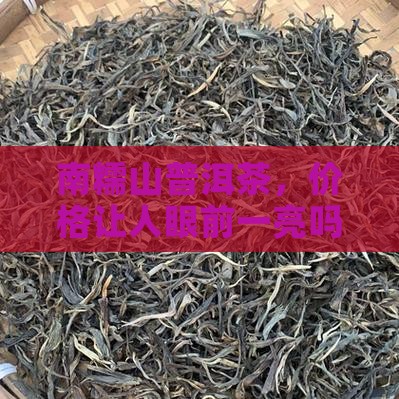 南糯山普洱茶贵不贵 南糯山普洱茶贵不贵