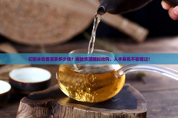 幻影冰岛普洱茶多少钱