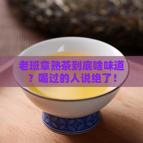 老班章熟茶口感特点描述