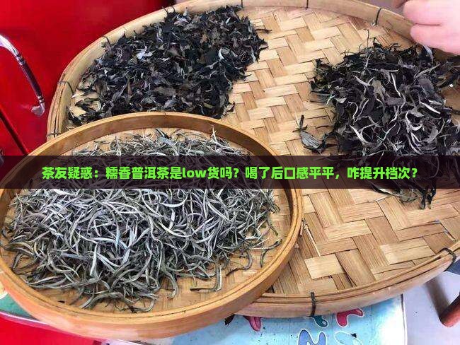 糯香普洱茶是不是低质茶