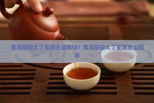 普洱茶闷久了变黑