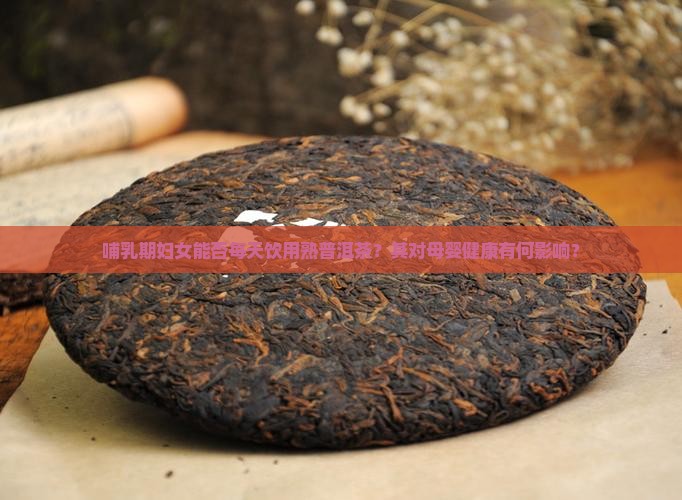 哺乳期天天喝熟普洱茶