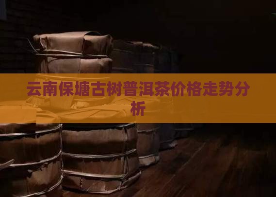 保塘古熟普洱茶价格