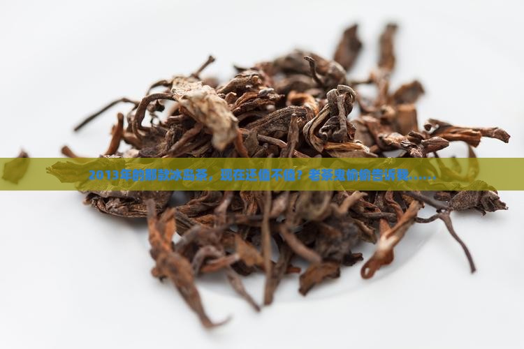 2013年珍品冰岛茶价格 2013年珍品冰岛茶价格