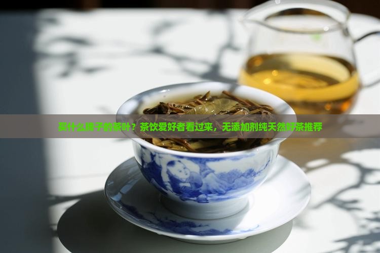 买什么牌子的茶叶 买什么牌子的茶叶