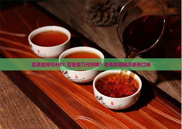 百茶堂特沱4代百茶堂几代好喝