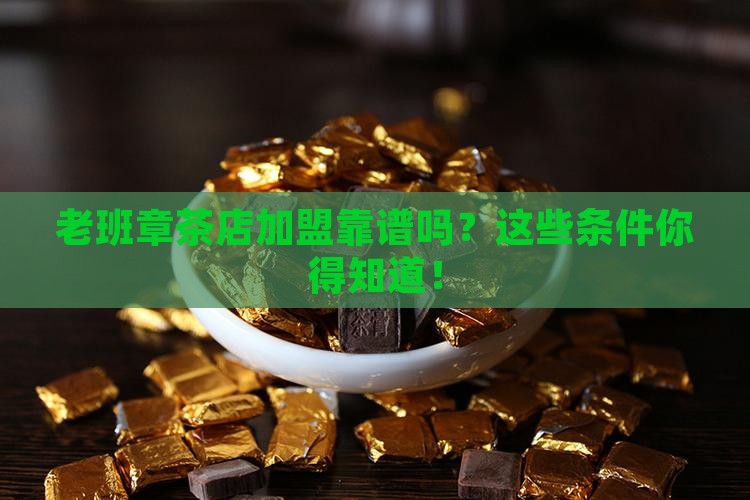 福建靠谱的老班章加盟条件