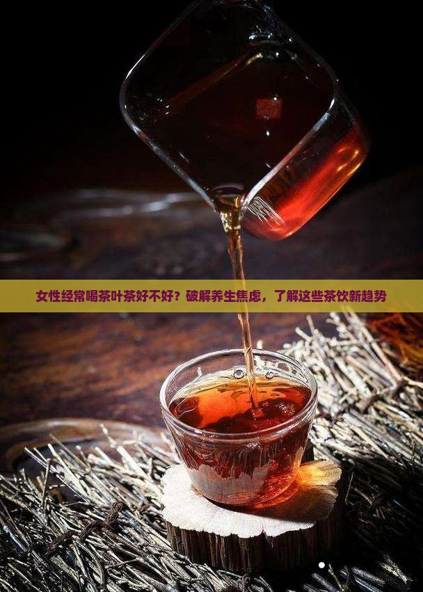 女性经常喝茶叶茶好不好