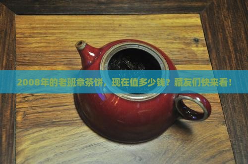 08年老班章茶饼价格