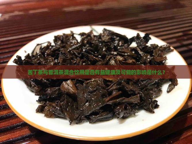 苦丁茶和普洱茶一起喝好吗