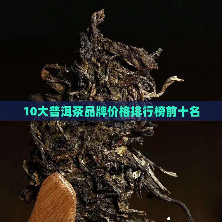 10大普洱茶品牌价格 10大普洱茶品牌价格