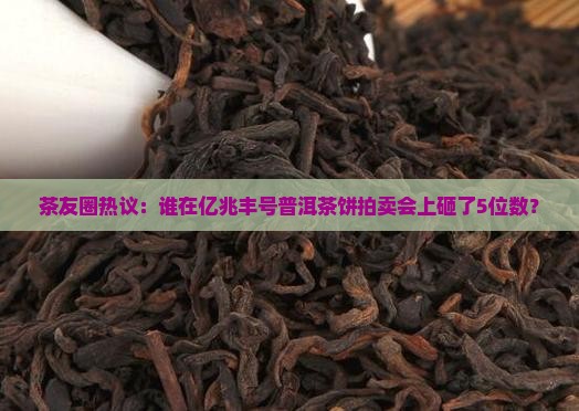 亿兆丰号普洱茶饼拍卖记录
