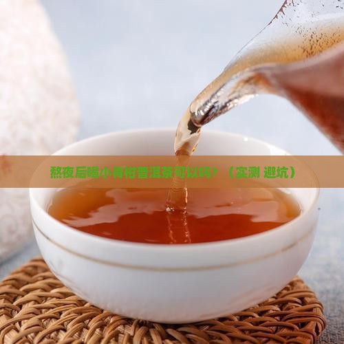 熬夜后喝小青柑普洱茶可以吗