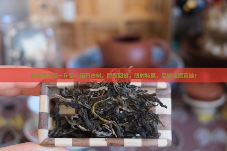 冰岛普洱茶一斤装