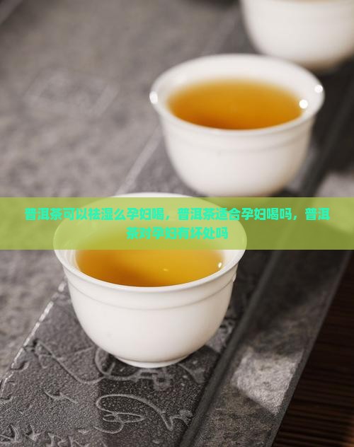 普洱茶可以祛湿么孕妇喝