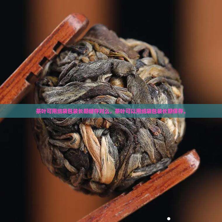 茶叶可用纸袋包装长期储存对么