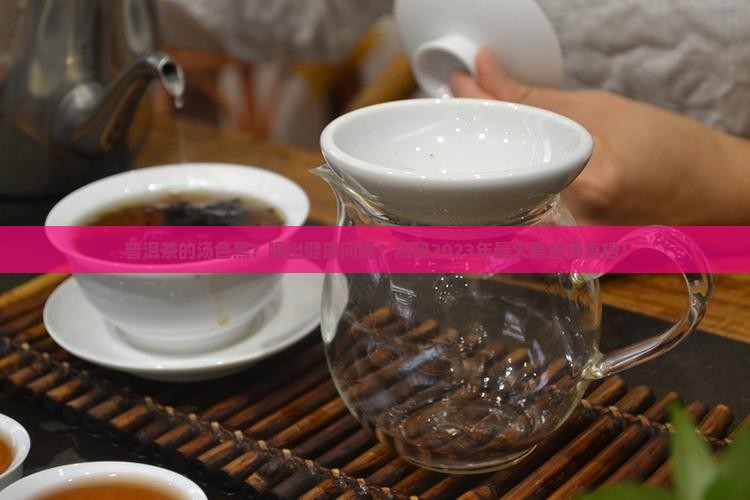 普洱茶的汤色黑