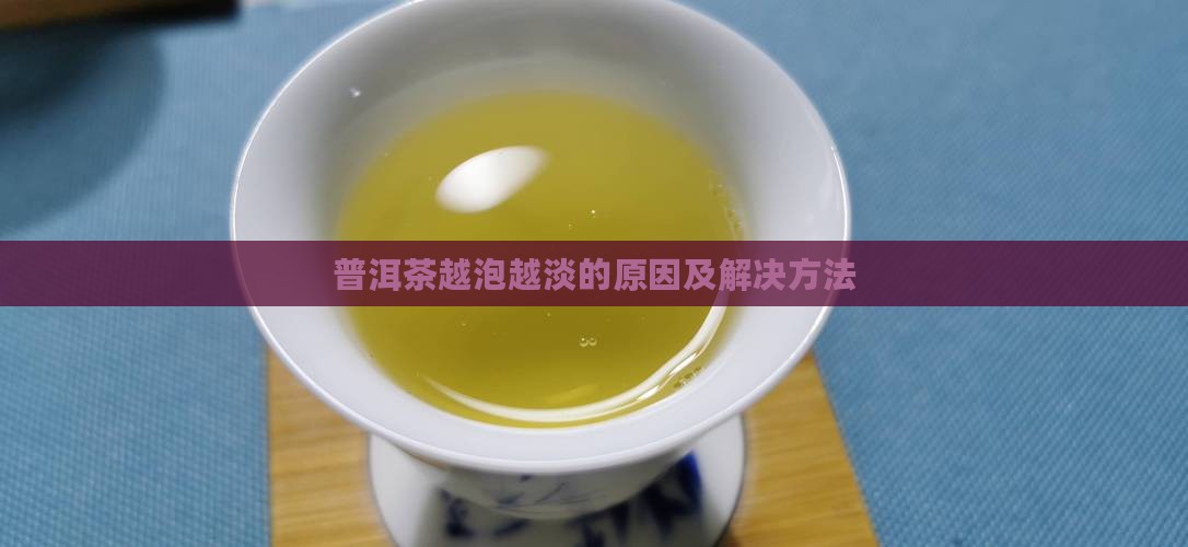普洱茶越泡越淡的原因及解决方法