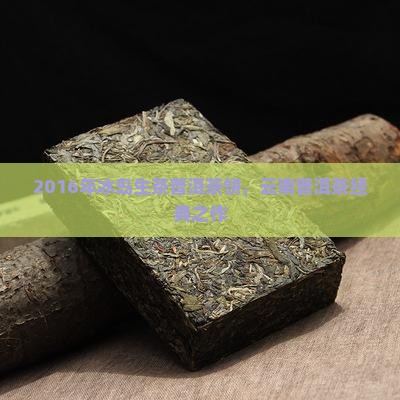 2016年冰岛生茶普洱茶饼，云南普洱茶经典之作