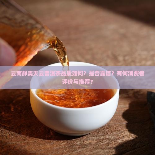 云南静美天云普洱茶靠谱吗